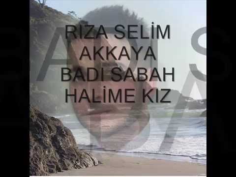 RIZA SELİM AKKAYA: BADI SABAH__HALİME KIZ