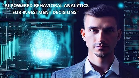 Unlocking Investment Success: The Power of AI Behavioral Analytics