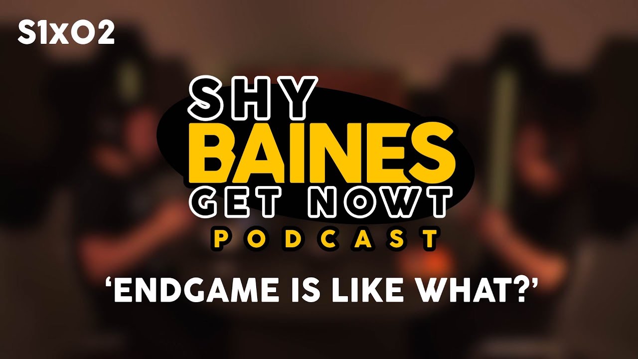 ENDGAME IS LIKE WHAT? | Shy Baines Get Nowt (S1x02)