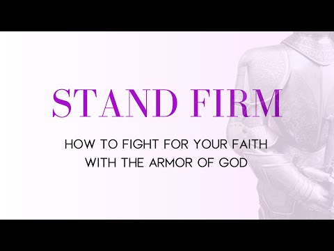 Stand Firm: How to Fight for Your Faith with the Armor of God Bible Study Introduction
