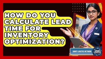How Do You Calculate Lead Time For Inventory Optimization? - Smart Logistics Network