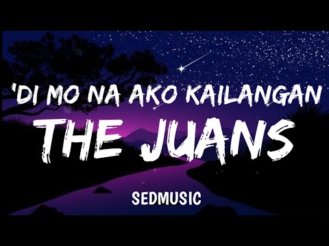 The Juans - 'Di Mo Na Ako Kailangan (Lyrics)|Sedmusic