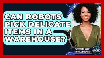 Can Robots Pick Delicate Items In A Warehouse? - Everything About Robotics Explained