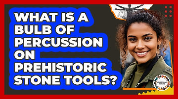 What Is A Bulb Of Percussion On Prehistoric Stone Tools? - Anthropology Insights