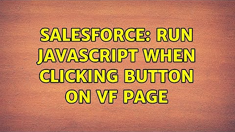 Salesforce: Run javascript when clicking button on vf page (2 Solutions!!)