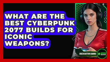 What Are The Best Cyberpunk 2077 Builds For Iconic Weapons? - Green Button Gaming