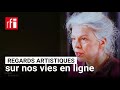 Regards artistiques sur nos vies en ligne • RFI