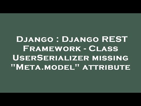 Django : Django REST Framework - Class UserSerializer missing "Meta.model" attribute