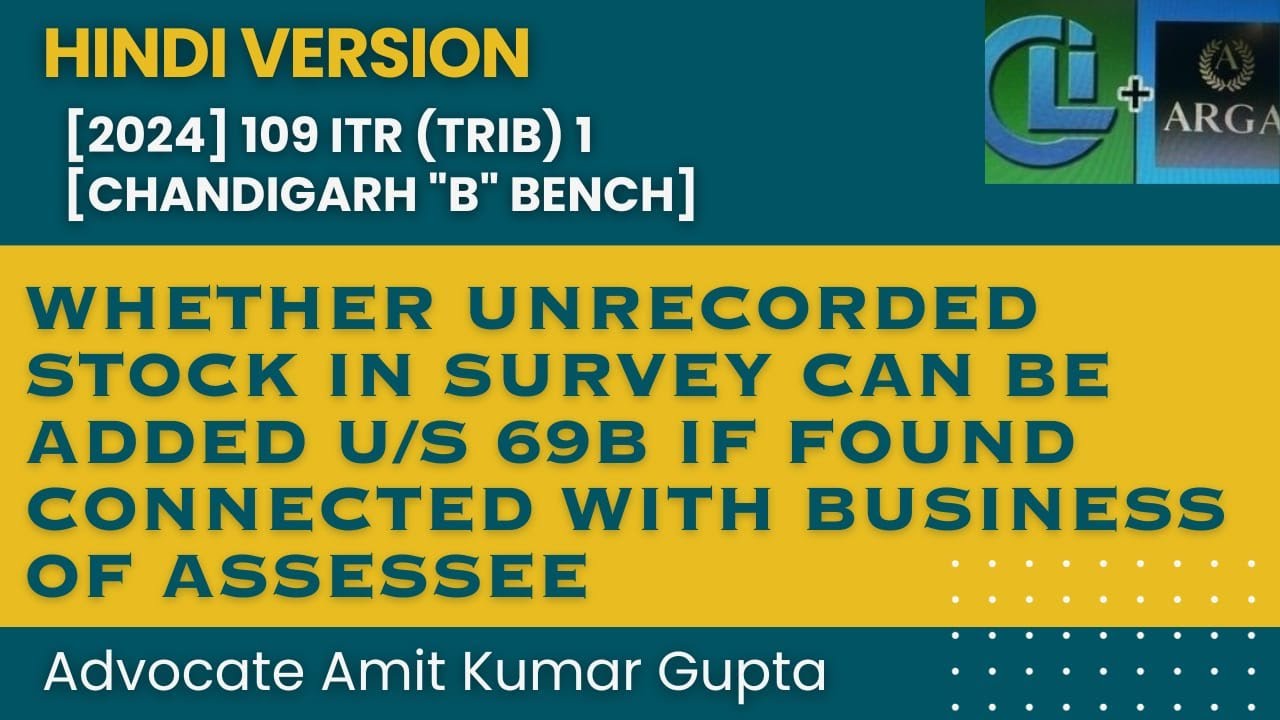 WHETHER UNRECORDED STOCK IN SURVEY CAN BE ADDED U/S 69B IF FOUND CONNECTED WITH BUSINESS OF ASSESSEE