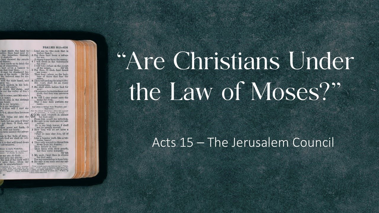 "Are Christians Under the Law of Moses?" - The Jerusalem Council - Acts ...