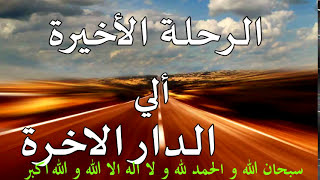 اروع سلسلة عن أحداث الرحلة الاخيرة الي الدار الاخرة كما لم تسمعها من قبل سارع بسماعها و نشرها