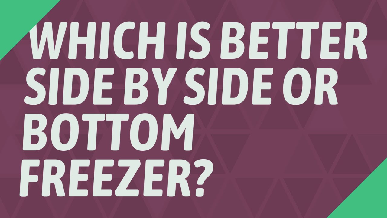 Which is better side by side or bottom freezer? YouTube