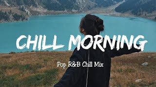 Chill Morning - Chill mix music morning 💕 English songs chill vibes music playlist