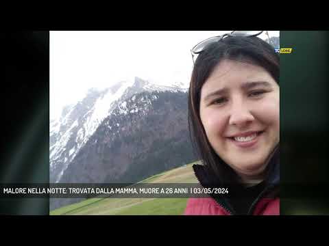 MALORE NELLA NOTTE: TROVATA DALLA MAMMA, MUORE A 26 ANNI  | 03/05/2024