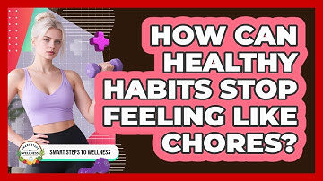 How Can Healthy Habits Stop Feeling Like Chores? - Smart Steps to Wellness