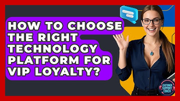 How To Choose The Right Technology Platform For VIP Loyalty? - Customer Support Coach