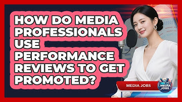 How Do Media Professionals Use Performance Reviews To Get Promoted? - Media Jobs