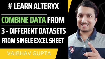 Combine 3 Tables from Single Excel Sheet in Alteryx | Vaibhav Gupta