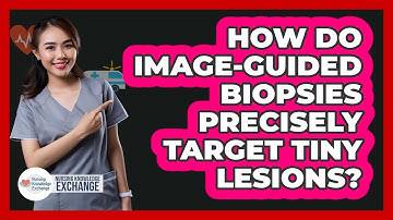 How Do Image-guided Biopsies Precisely Target Tiny Lesions? - Nursing Knowledge Exchange