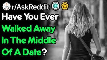 Have You Ever Walked Away In The Middle Of A Date? (r/AskReddit)