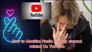 Easy ways to get an Fanfic or kpop related channel monitized on YouTube