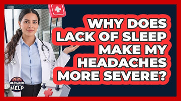 Why Does Lack Of Sleep Make My Headaches More Severe? - Headache and Migraine Help