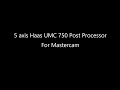 Mastecam - 5 axis Haas UMC 750 post processor