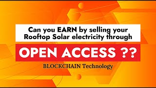 Can you EARN by selling your Rooftop Solar electricity through OPEN ACCESS??  Blockchain Technology