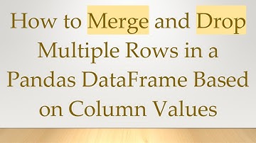 How to Merge and Drop Multiple Rows in a Pandas DataFrame Based on Column Values
