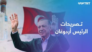 أردوغان: سنبذل ما بوسعنا لنكون جديرين بالثقة التي منحنا إياها شعبنا