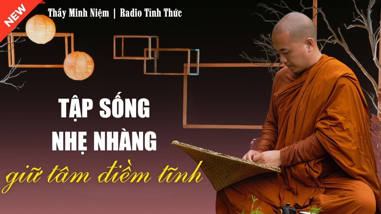 Thầy Minh Niệm - Tập Sống NHẸ NHÀNG Giữ Tâm ĐIỀM TĨNH (Nên Nghe) | Radio Tỉnh Thức