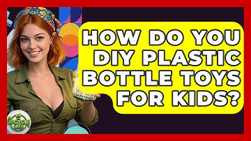 How Do You DIY Plastic Bottle Toys For Kids? - The Upcycle Lab