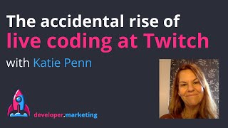 The Accidental Rise of Live Coding on Twitch with Katie Penn