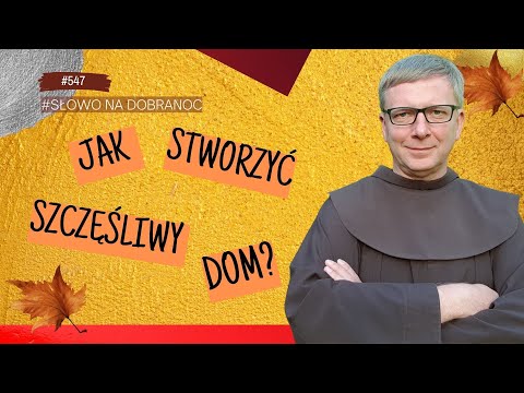 Jak stworzyć szczęśliwy dom. Franciszek Chodkowski. Słowo na Dobranoc |547|