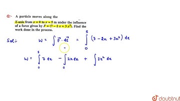 A particle moves along the X-axis from `x=0 to x=5m` under the influence of