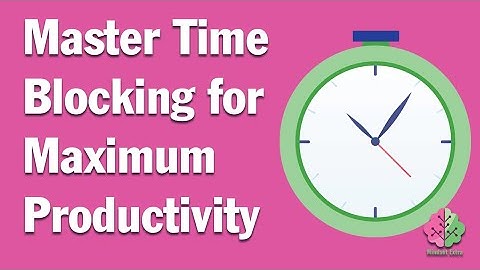 Maximizing Productivity Through Time Blocking And Calendar Management