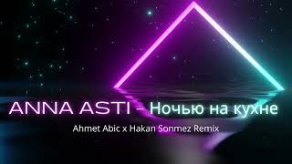 ANNA ASTI - Ночью на кухне (Ahmet Abic x Hakan Sonmez Remix) Resimi