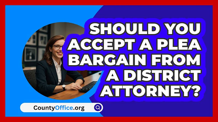 Should You Accept A Plea Bargain From A District Attorney? - CountyOffice.org