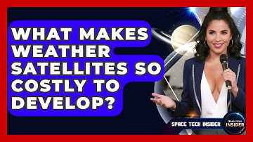 What Makes Weather Satellites So Costly To Develop? - Space Tech Insider