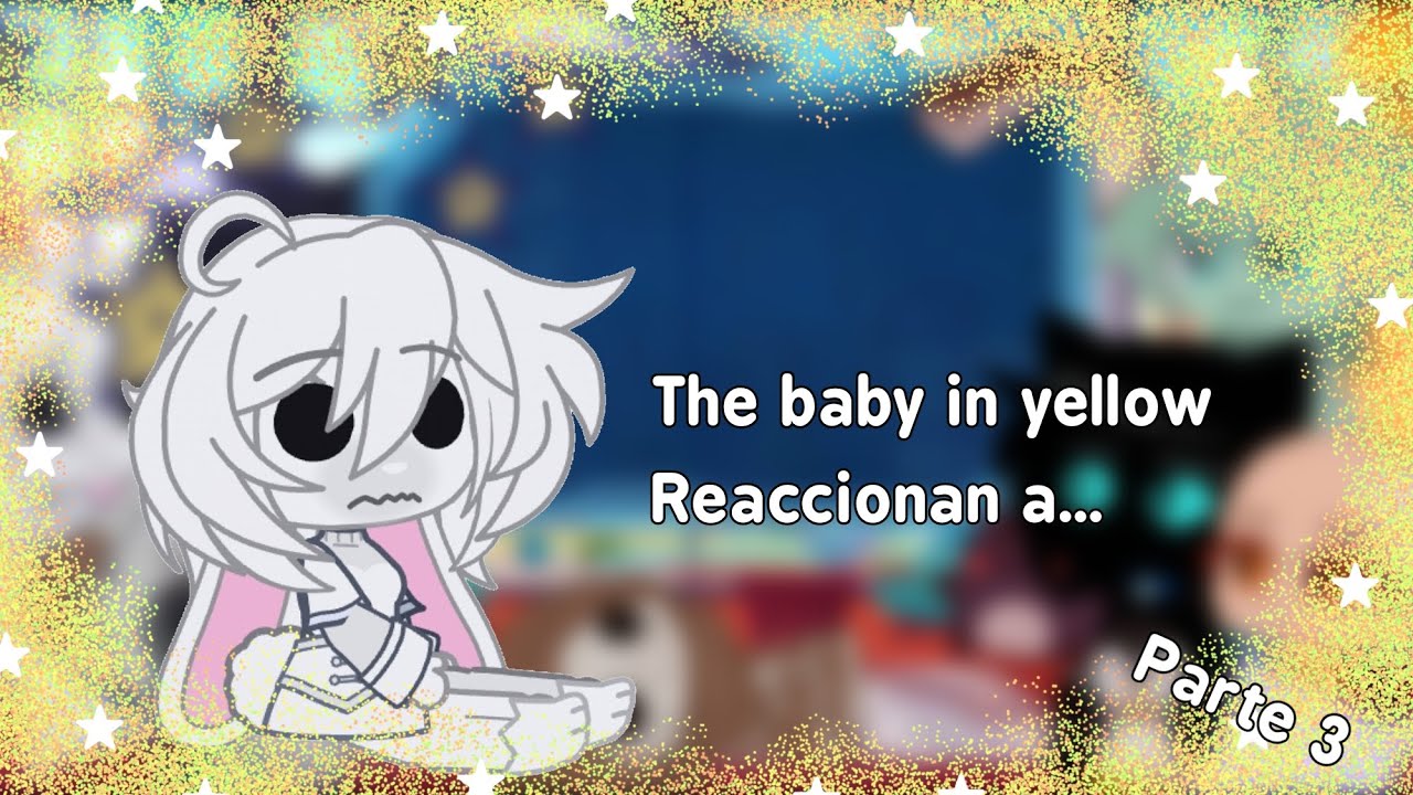 The baby in yellow Reaccionan a...||Parte 3|| The Baby in yellow