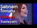 Şəbnəm Tovuzlu - Xəstəyəm  (Ən yaxşısı)