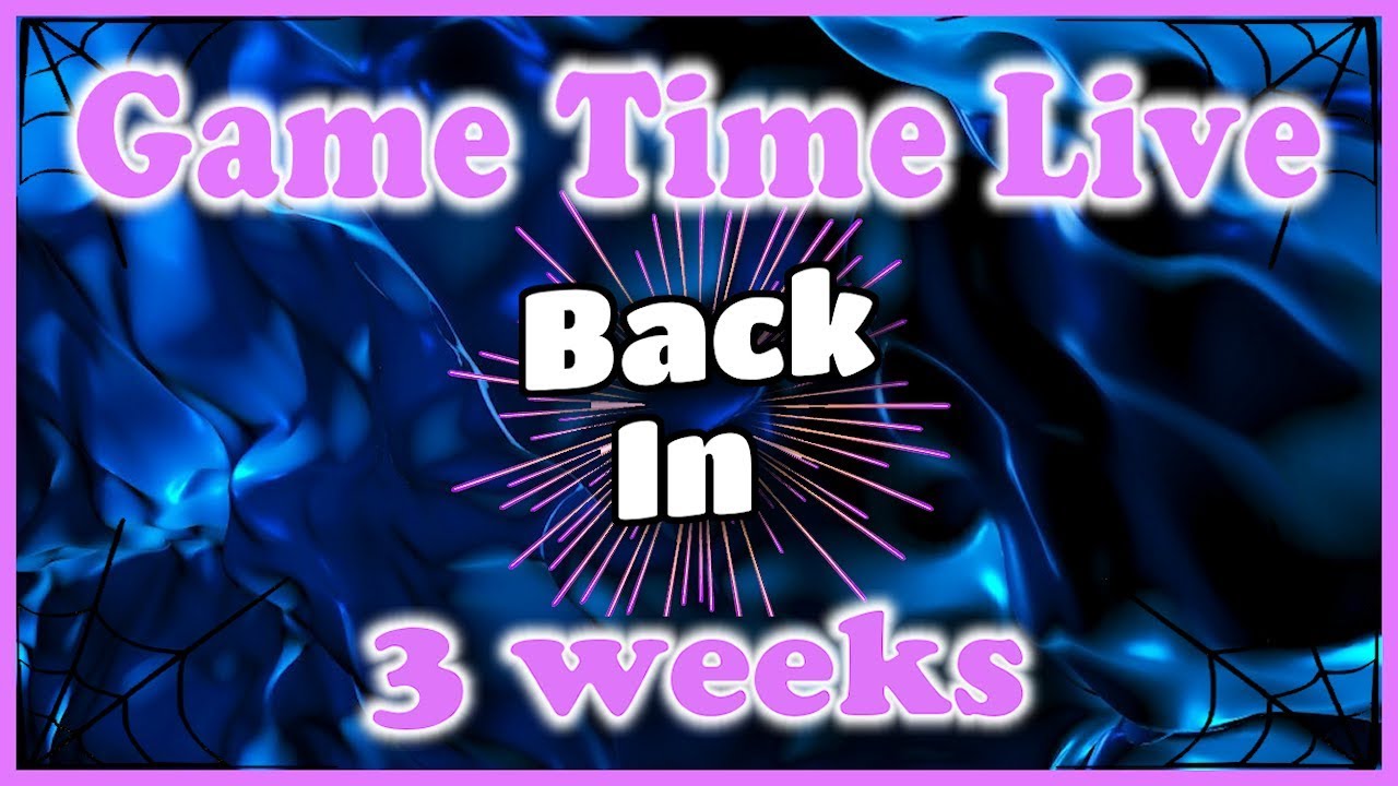 NO UPLOADS FOR 3 WEEKS?!😦 I GAME TIME LIVE INFO VIDEO