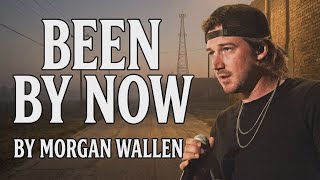 Been By Now - Morgan Wallen