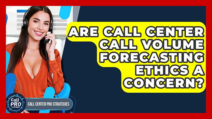 Are Call Center Call Volume Forecasting Ethics A Concern? - Call Center Pro Strategies