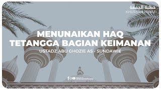 KHUTBAH - MENUNAIKAN HAQ TETANGGA BAGIAN KEIMANAN | Ustadz Abu Ghozie As - Sundawie