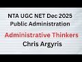 Lecture 13 Chris Argyris . Public Administration. NTA UGC NET Exam. UPSC and State PSCs Exams