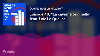 Episode 40, "La caverne originelle", Jean-Loïc Le Quellec