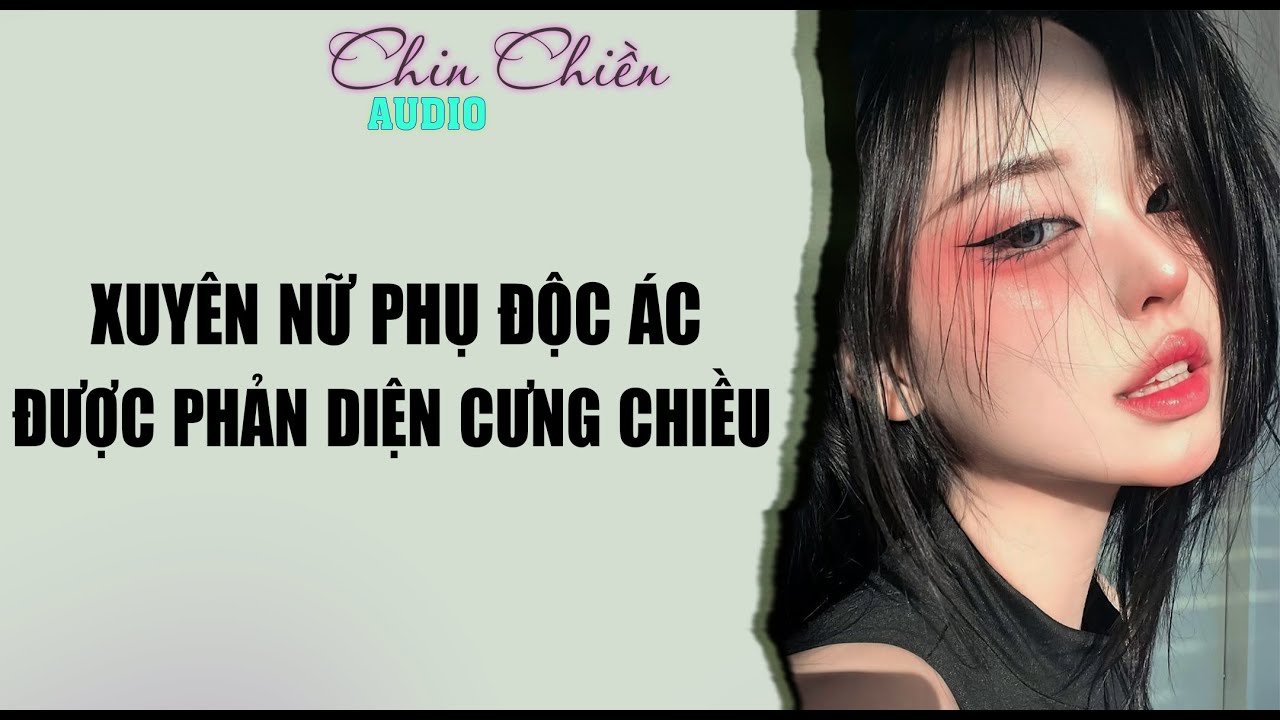 [TRUYỆN] || XUYÊN NỮ PHỤ ĐỘC ÁC ĐƯỢC PHẢN DIỆN CƯNG CHIỀU || Audio NGÔN TÌNH | FULL