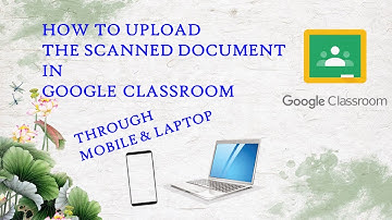 Uploading documents in google class room by PC-laptop and by using mobile application