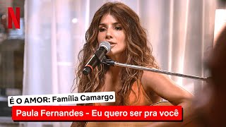 Eu Quero Ser Pra Você com Paula Fernandes | Clipe É O AMOR: Família Camargo | Netflix Brasil